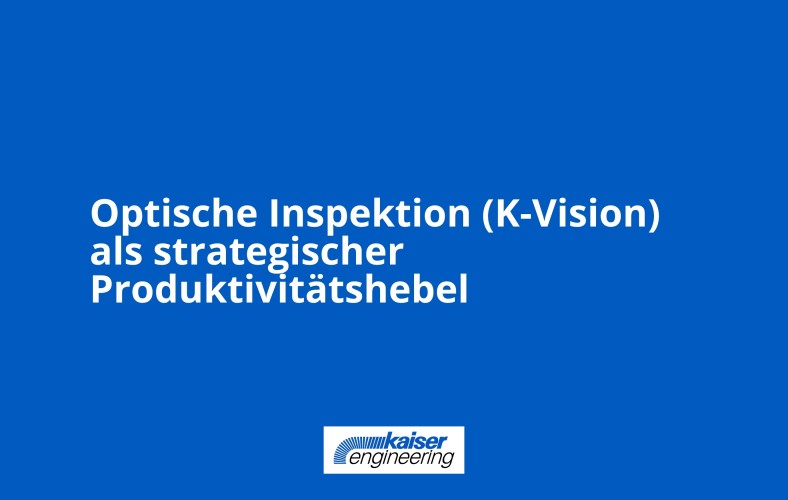 Optische Inspektion (K-Vision) als strategischer Produktivitätshebel